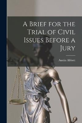 A Brief for the Trial of Civil Issues Before a Jury - Austin Abbott - cover