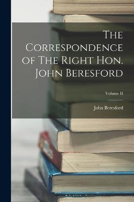 The Correspondence of The Right Hon. John Beresford; Volume II - John Beresford - cover