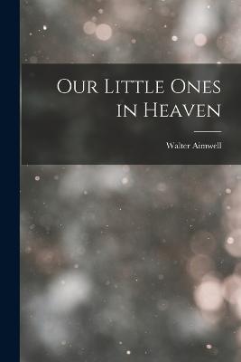 Our Little Ones in Heaven - Walter Aimwell - cover