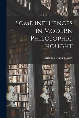 Some Influences in Modern Philosophic Thought - Arthur Twining Hadley - cover