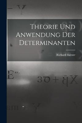 Theorie und Anwendung der Determinanten - Richard Baltzer - cover