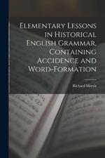 Elementary Lessons in Historical English Grammar, Containing Accidence and Word-Formation