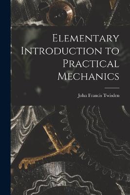 Elementary Introduction to Practical Mechanics - John Francis Twisden - cover