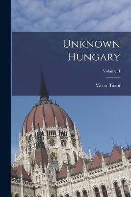 Unknown Hungary; Volume II - Victor Tissot - cover