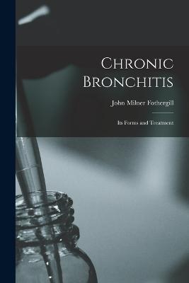 Chronic Bronchitis: Its Forms and Treatment - John Milner Fothergill - cover