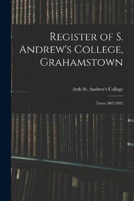Register of S. Andrew's College, Grahamstown: From 1885-1902 - South Andrew's College (Grahamstown - cover
