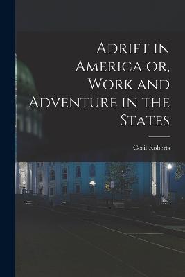 Adrift in America or, Work and Adventure in the States - Cecil Roberts - cover