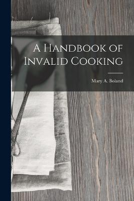 A Handbook of Invalid Cooking - Mary a Boland - cover