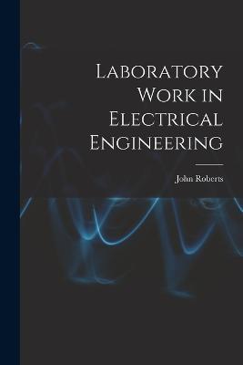 Laboratory Work in Electrical Engineering - John Roberts - cover