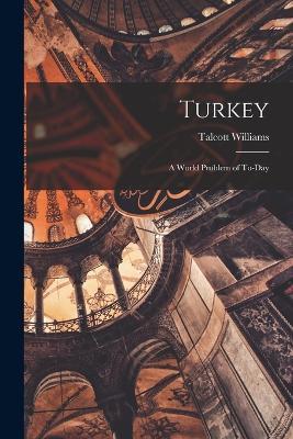 Turkey: A World Problem of To-day - Talcott Williams - cover