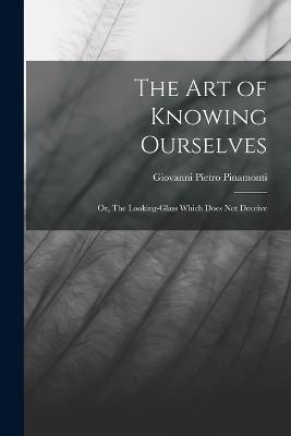 The Art of Knowing Ourselves: Or, The Looking-glass Which Does Not Deceive - Giovanni Pietro Pinamonti - cover