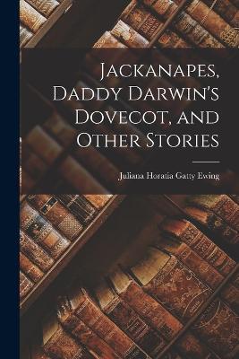 Jackanapes, Daddy Darwin's Dovecot, and Other Stories - Juliana Horatia Gatty Ewing - cover