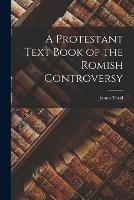 A Protestant Text Book of the Romish Controversy - James Todd - cover