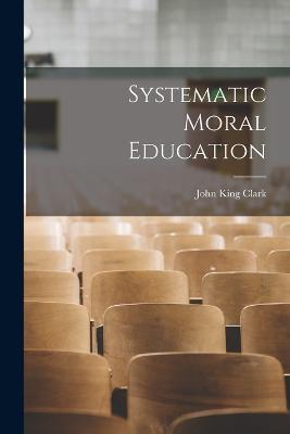 Systematic Moral Education - John King Clark - cover