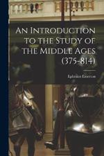 An Introduction to the Study of the Middle Ages (375-814)
