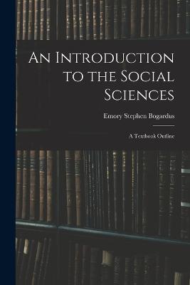 An Introduction to the Social Sciences: A Textbook Outline - Emory Stephen Bogardus - cover