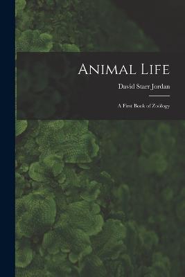 Animal Life: A First Book of Zooelogy - David Starr Jordan - cover
