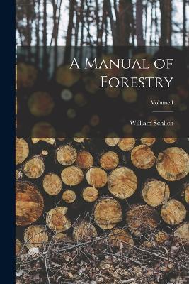 A Manual of Forestry; Volume I - William Schlich - cover
