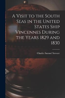 A Visit to the South Seas in the United States Ship Vincennes During the Years 1829 and 1830 - Charles Samuel Stewart - cover