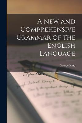 A New and Comprehensive Grammar of the English Language - George King - cover