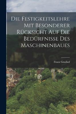 Die Festigkeitslehre mit Besonderer Rücksicht auf die Bedürfnisse des Maschinenbaues - Franz Grashof - cover