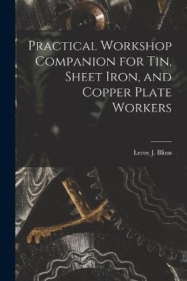 Practical Workshop Companion for Tin, Sheet Iron, and Copper Plate Workers - Leroy J Blinn - cover