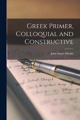 Greek Primer, Colloquial and Constructive - Blackie John Stuart - cover