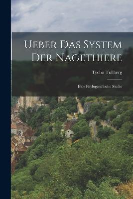 Ueber das System der Nagethiere: Eine Phylogenetische Studie - Tullberg Tycho - cover