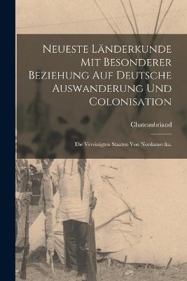 Neueste Landerkunde mit besonderer Beziehung auf deutsche Auswanderung und Colonisation: Die Vereinigten Staaten von Nordamerika. - Chateaubriand - cover