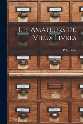 Les Amateurs de Vieux Livres - P L Jacob - cover