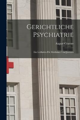 Gerichtliche Psychiatrie: Ein Leitfaden für Mediziner und Juristen - August Cramer - cover