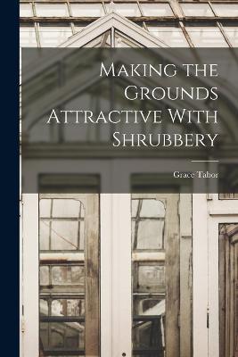 Making the Grounds Attractive With Shrubbery - Grace Tabor - cover
