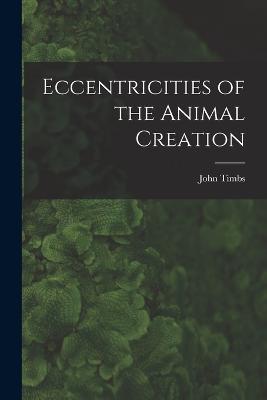 Eccentricities of the Animal Creation - Timbs John - cover