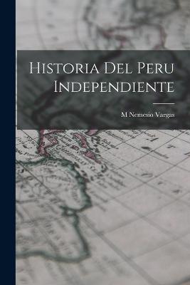 Historia Del peru Independiente - M Nemesio Vargas - cover