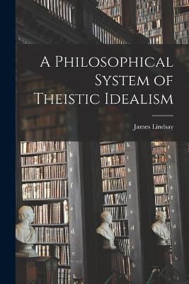 A Philosophical System of Theistic Idealism - James Lindsay - cover
