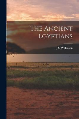 The Ancient Egyptians - J G Wilkinson - cover