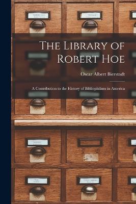 The Library of Robert Hoe; a Contribution to the History of Bibliophilism in America - Oscar Albert Bierstadt - cover