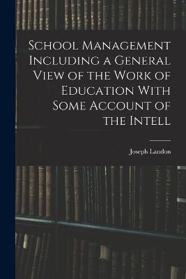 School Management Including a General View of the Work of Education With Some Account of the Intell - Joseph Landon - cover