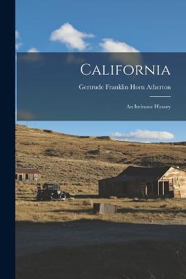 California; An Intimate History - Gertrude Franklin Horn Atherton - cover