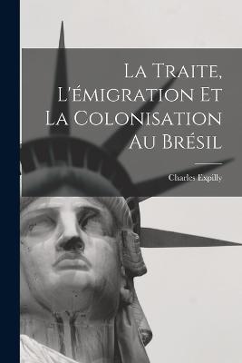 La Traite, L'emigration et la Colonisation au Bresil - Charles Expilly - cover