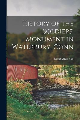 History of the Soldiers' Monument in Waterbury, Conn - Joseph Anderson - cover