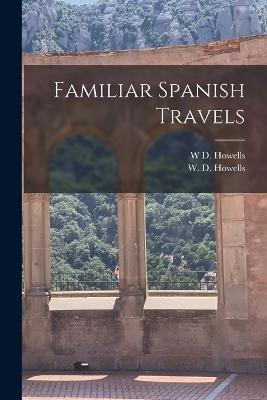 Familiar Spanish Travels - W D Howells - cover