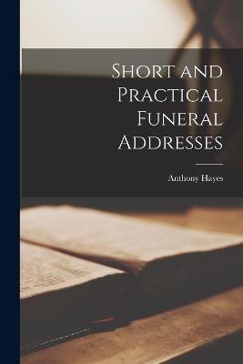 Short and Practical Funeral Addresses - Anthony Hayes - cover