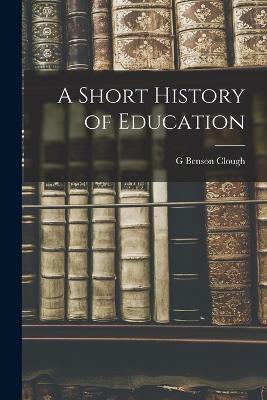 A Short History of Education - G Benson Clough - cover