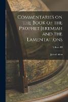 Commentaries on the Book of the Prophet Jeremiah and the Lamentations; Volume III