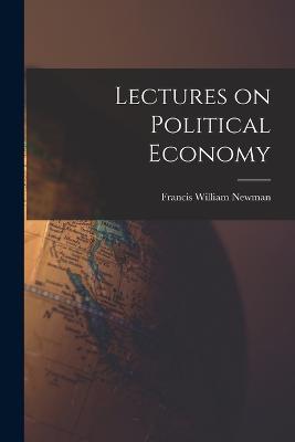 Lectures on Political Economy - Francis William Newman - cover