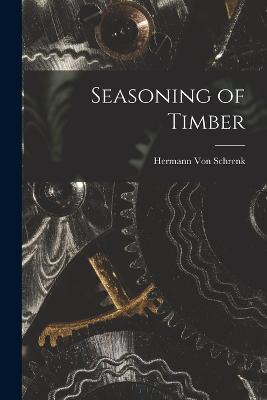 Seasoning of Timber - Hermann Von Schrenk - cover
