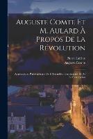 Auguste Comte Et M. Aulard A Propos De La Revolution: Appreciation Philosophique De L'Assemblee Constituante Et De La Convention - Auguste Comte,Pierre Laffitte - cover