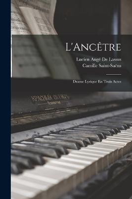 L'Ancetre: Drame Lyrique En Trois Actes - Camille Saint-Saens,Lucien Auge de Lassus - cover