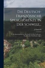 Die Deutsch-Franzoesische Sprachgrenze in Der Schweiz...: T. Die Sprachgrenze Im Mittellande, in Den Freiburger- Waadtlander- Und Berner-Alpen